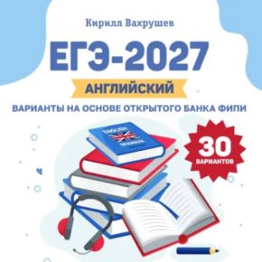 ЕГЭ-2027. Английский. Варианты на основе открытого банка ФИПИ (Кирилл Вахрушев)
