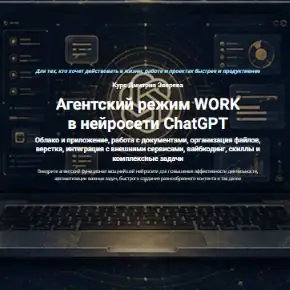 Агентский режим WORK в нейросети ChatGPT. Полный курс (Дмитрий Зверев)