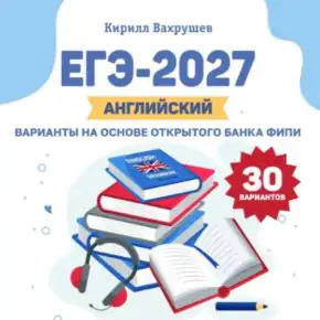 ЕГЭ-2027. Английский. Варианты на основе открытого банка ФИПИ (Кирилл Вахрушев)